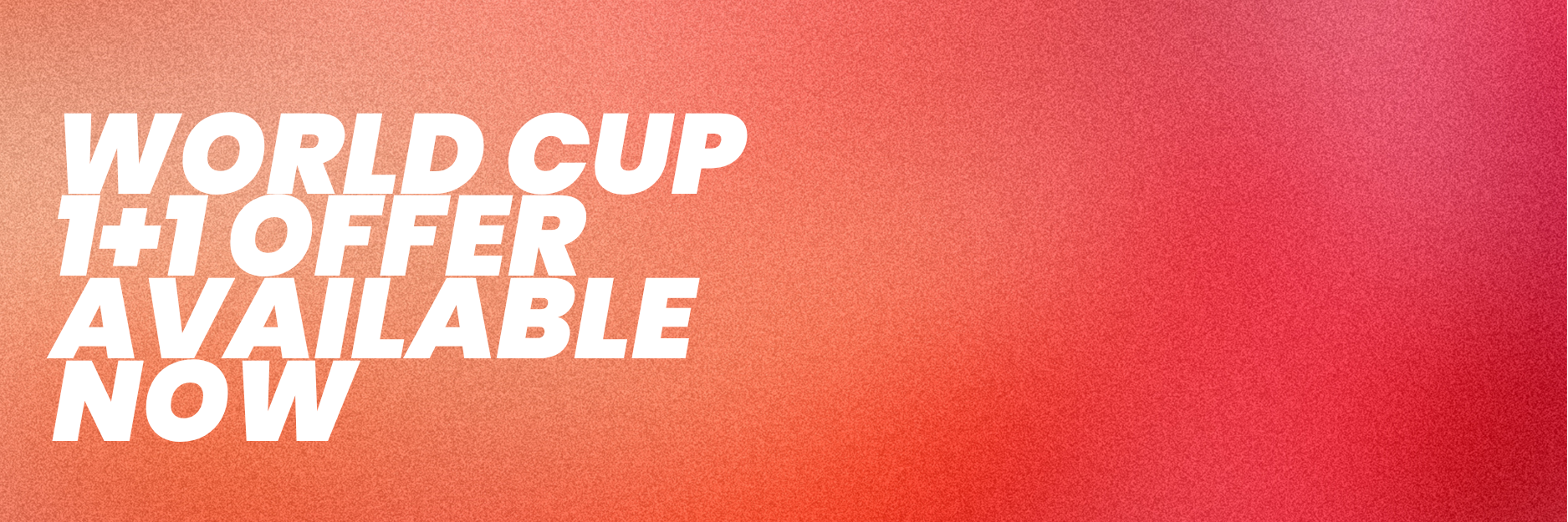 WORLC CUP 1+1 OFFER AVALAIBLE NOW